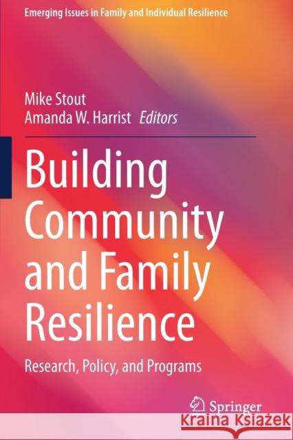 Building Community and Family Resilience: Research, Policy, and Programs Mike Stout Amanda W. Harrist 9783030498016 Springer