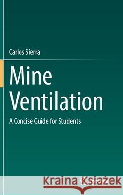 Mine Ventilation: A Concise Guide for Students Sierra, Carlos 9783030498023 Springer