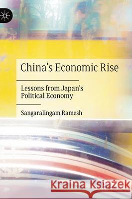 China's Economic Rise: Lessons from Japan's Political Economy Ramesh, Sangaralingam 9783030498108 Palgrave MacMillan