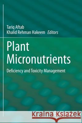 Plant Micronutrients: Deficiency and Toxicity Management Tariq Aftab Khalid Rehman Hakeem 9783030498580