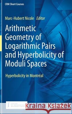 Arithmetic Geometry of Logarithmic Pairs and Hyperbolicity of Moduli Spaces: Hyperbolicity in Montréal Nicole, Marc-Hubert 9783030498634