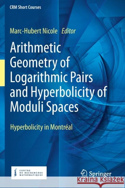Arithmetic Geometry of Logarithmic Pairs and Hyperbolicity of Moduli Spaces: Hyperbolicity in Montréal Nicole, Marc-Hubert 9783030498665
