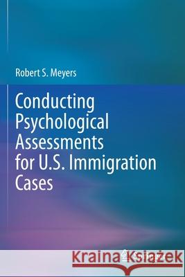 Conducting Psychological Assessments for U.S. Immigration Cases Robert S. Meyers 9783030498702