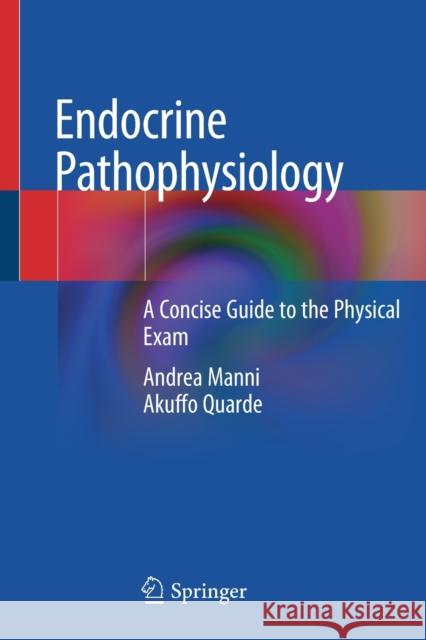 Endocrine Pathophysiology: A Concise Guide to the Physical Exam Manni, Andrea 9783030498719