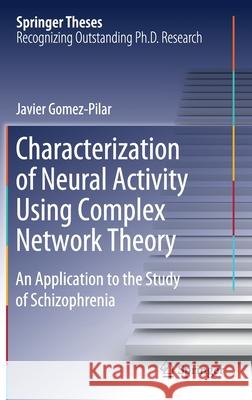 Characterization of Neural Activity Using Complex Network Theory: An Application to the Study of Schizophrenia Gomez-Pilar, Javier 9783030498993 Springer