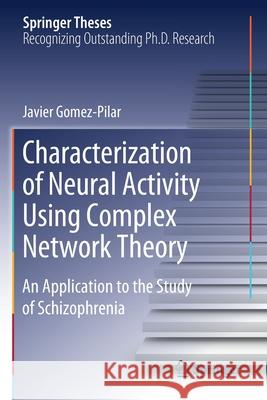 Characterization of Neural Activity Using Complex Network Theory: An Application to the Study of Schizophrenia Javier Gomez-Pilar 9783030499020 Springer