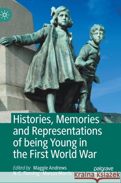 Histories, Memories and Representations of Being Young in the First World War Andrews, Maggie 9783030499389 Palgrave MacMillan