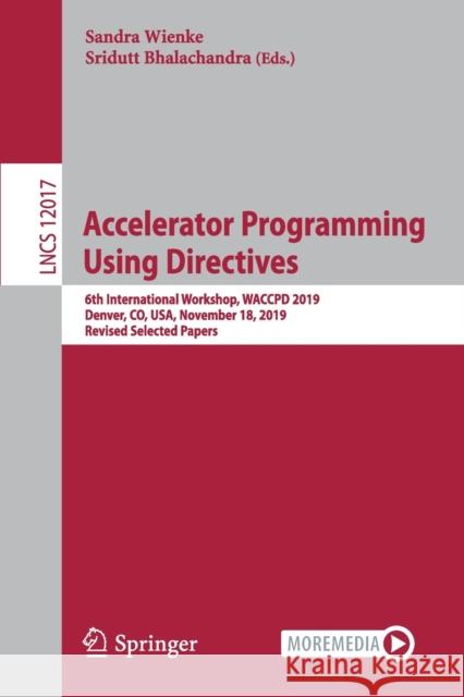 Accelerator Programming Using Directives: 6th International Workshop, Waccpd 2019, Denver, Co, Usa, November 18, 2019, Revised Selected Papers Wienke, Sandra 9783030499426