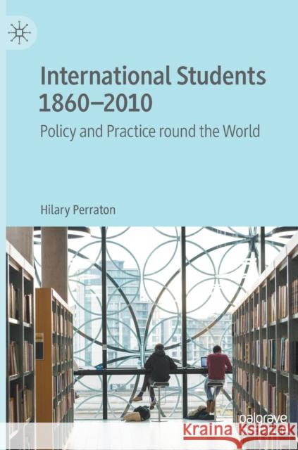 International Students 1860-2010: Policy and Practice Round the World Perraton, Hilary 9783030499457
