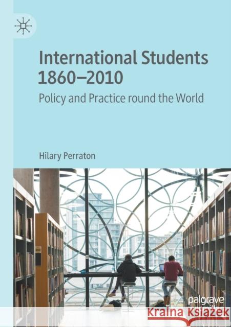 International Students 1860-2010: Policy and Practice Round the World Perraton, Hilary 9783030499488 Springer Nature Switzerland AG