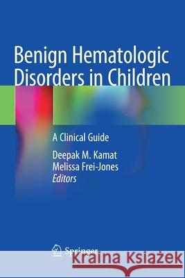 Benign Hematologic Disorders in Children: A Clinical Guide Deepak M. Kamat Melissa Frei-Jones 9783030499822 Springer