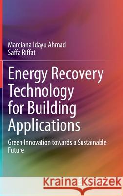 Energy Recovery Technology for Building Applications: Green Innovation Towards a Sustainable Future Ahmad, Mardiana Idayu 9783030500054 Springer
