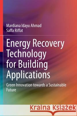 Energy Recovery Technology for Building Applications: Green Innovation Towards a Sustainable Future Mardiana Idayu Ahmad Saffa Riffat 9783030500085
