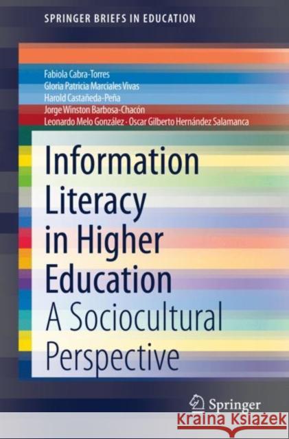 Information Literacy in Higher Education: A Sociocultural Perspective Cabra-Torres, Fabiola 9783030500139 Springer