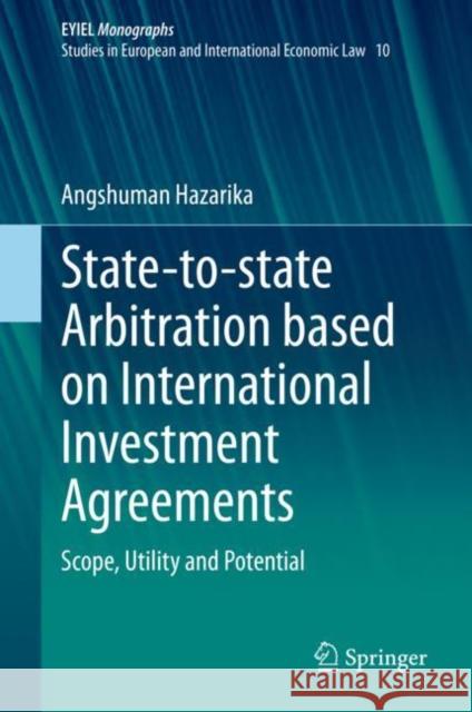 State-To-State Arbitration Based on International Investment Agreements: Scope, Utility and Potential Hazarika, Angshuman 9783030500344 Springer