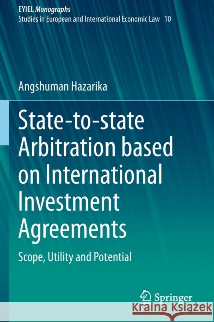 State-To-State Arbitration Based on International Investment Agreements: Scope, Utility and Potential Hazarika, Angshuman 9783030500375 Springer