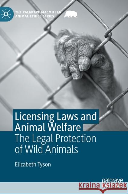 Licensing Laws and Animal Welfare: The Legal Protection of Wild Animals Tyson, Elizabeth 9783030500412 Springer Nature Switzerland AG