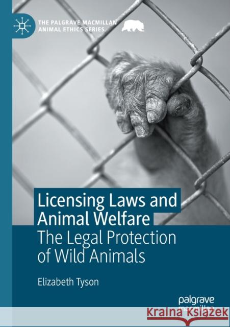 Licensing Laws and Animal Welfare: The Legal Protection of Wild Animals Elizabeth Tyson 9783030500443 Palgrave MacMillan