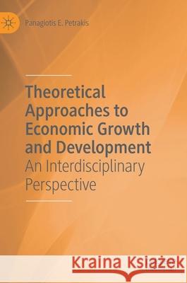 Theoretical Approaches to Economic Growth and Development: An Interdisciplinary Perspective Petrakis, Panagiotis E. 9783030500672 Palgrave MacMillan