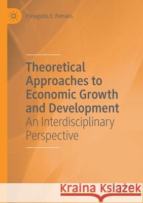 Theoretical Approaches to Economic Growth and Development: An Interdisciplinary Perspective Petrakis, Panagiotis E. 9783030500702 Springer Nature Switzerland AG