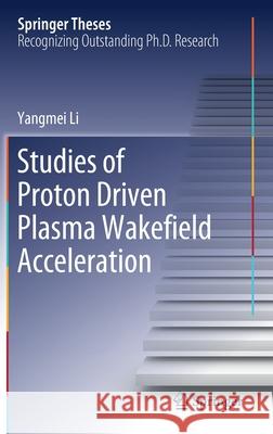 Studies of Proton Driven Plasma Wakeﬁeld Acceleration Li, Yangmei 9783030501150 Springer
