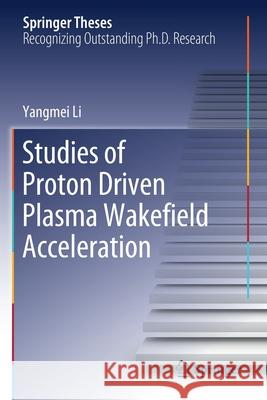 Studies of Proton Driven Plasma Wakeﬁeld Acceleration Li, Yangmei 9783030501181 Springer