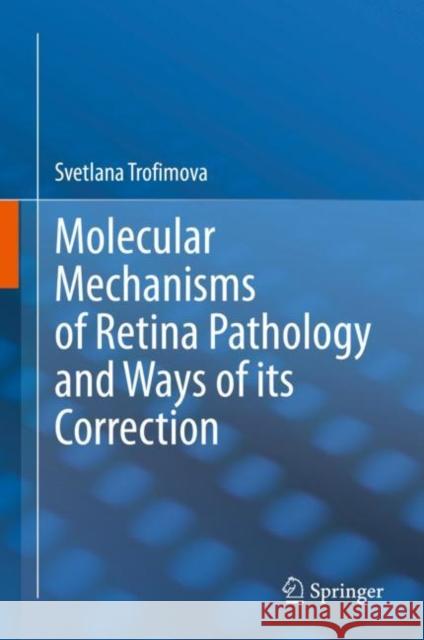 Molecular Mechanisms of Retina Pathology and Ways of Its Correction Trofimova, Svetlana 9783030501594 Springer