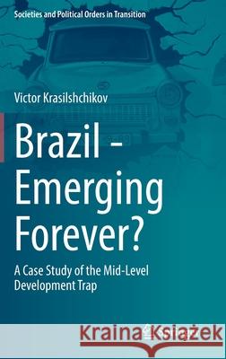 Brazil - Emerging Forever?: A Case Study of the Mid-Level Development Trap Krasilshchikov, Victor 9783030502072 Springer