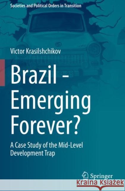 Brazil - Emerging Forever?: A Case Study of the Mid-Level Development Trap Victor Krasilshchikov 9783030502102 Springer