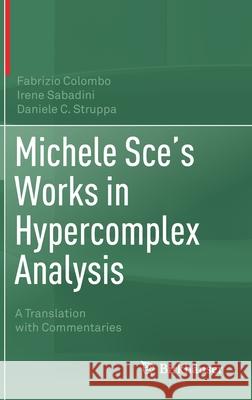 Michele Sce's Works in Hypercomplex Analysis: A Translation with Commentaries Colombo, Fabrizio 9783030502157