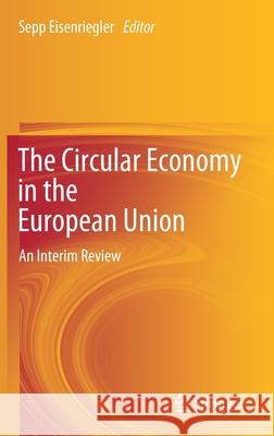 The Circular Economy in the European Union: An Interim Review Eisenriegler, Sepp 9783030502386 Springer