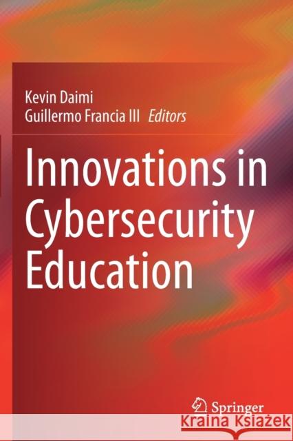 Innovations in Cybersecurity Education Kevin Daimi Guillermo, III Francia 9783030502461