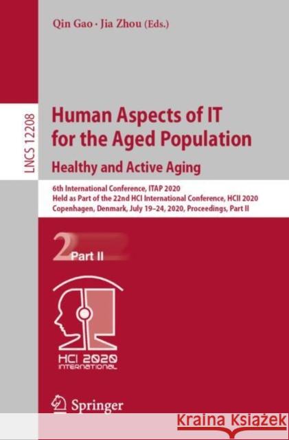 Human Aspects of It for the Aged Population. Healthy and Active Aging: 6th International Conference, Itap 2020, Held as Part of the 22nd Hci Internati Gao, Qin 9783030502485 Springer
