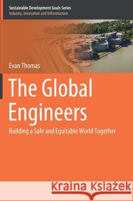 The Global Engineers: Building a Safe and Equitable World Together Thomas, Evan 9783030502621 Springer