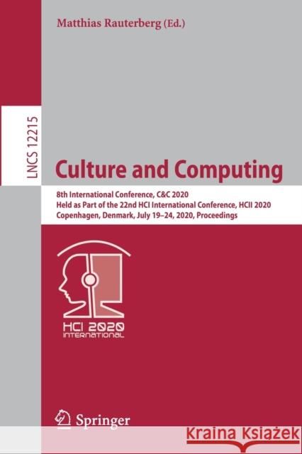 Culture and Computing: 8th International Conference, C&c 2020, Held as Part of the 22nd Hci International Conference, Hcii 2020, Copenhagen, Rauterberg, Matthias 9783030502669