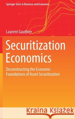 Securitization Economics: Deconstructing the Economic Foundations of Asset Securitization Gauthier, Laurent 9783030503253 Springer