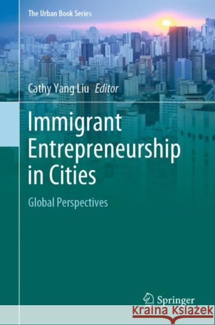 Immigrant Entrepreneurship in Cities: Global Perspectives Liu, Cathy Yang 9783030503628 Springer