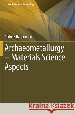 Archaeometallurgy - Materials Science Aspects Hauptmann, Andreas 9783030503666 Springer