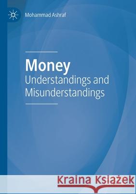 Money: Understandings and Misunderstandings Ashraf, Mohammad 9783030503802