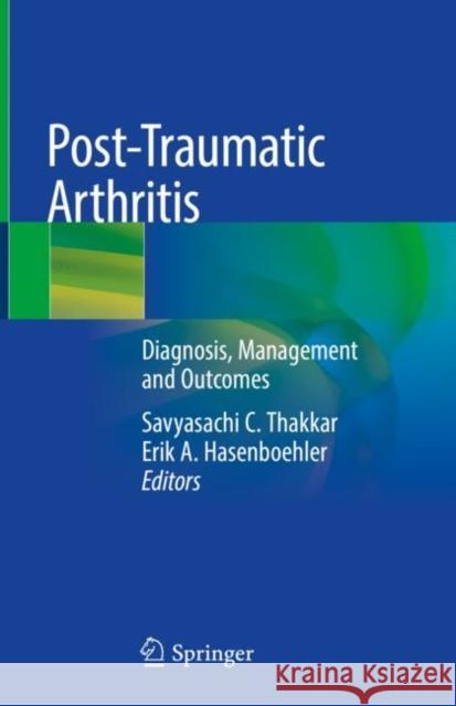 Post-Traumatic Arthritis: Diagnosis, Management and Outcomes Thakkar, Savyasachi C. 9783030504120 Springer