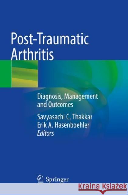 Post-Traumatic Arthritis: Diagnosis, Management and Outcomes Thakkar, Savyasachi C. 9783030504151