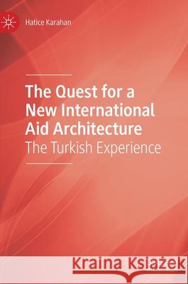 The Quest for a New International Aid Architecture: The Turkish Experience Karahan, Hatice 9783030504410