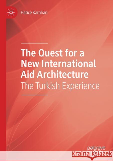 The Quest for a New International Aid Architecture: The Turkish Experience Hatice Karahan 9783030504441 Palgrave MacMillan