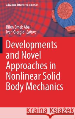 Developments and Novel Approaches in Nonlinear Solid Body Mechanics Bilen Emek Abali Ivan Giorgio 9783030504595 Springer