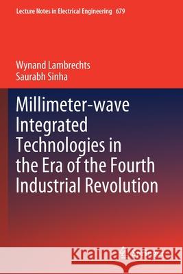 Millimeter-Wave Integrated Technologies in the Era of the Fourth Industrial Revolution Wynand Lambrechts Saurabh Sinha 9783030504748 Springer