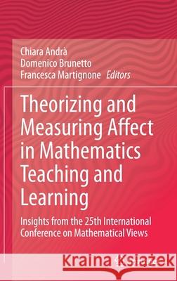 Theorizing and Measuring Affect in Mathematics Teaching and Learning: Insights from the 25th International Conference on Mathematical Views Andrà, Chiara 9783030505257