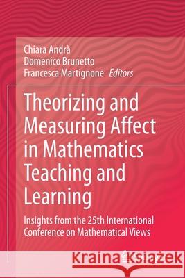 Theorizing and Measuring Affect in Mathematics Teaching and Learning: Insights from the 25th International Conference on Mathematical Views Andrà, Chiara 9783030505288