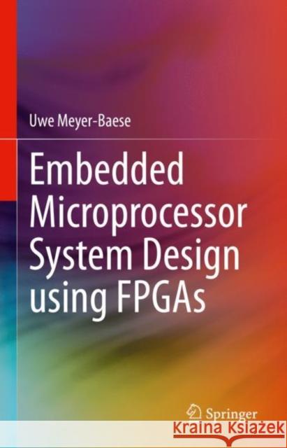 Embedded Microprocessor System Design Using FPGAs Meyer-Baese, Uwe 9783030505325