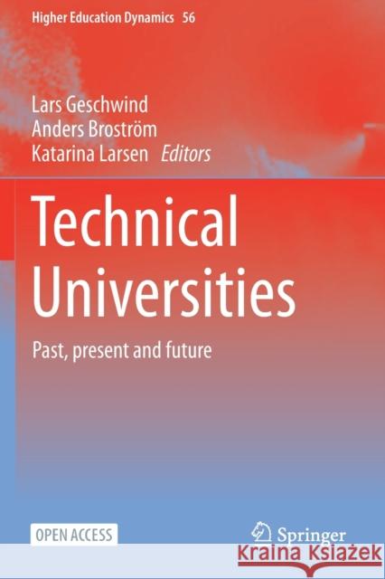 Technical Universities: Past, Present and Future Lars Geschwind Anders Brostr 9783030505578 Springer