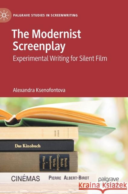 The Modernist Screenplay: Experimental Writing for Silent Film Ksenofontova, Alexandra 9783030505882